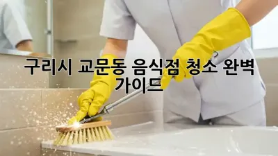 구리시 교문동 음식점 청소, 완벽 가이드